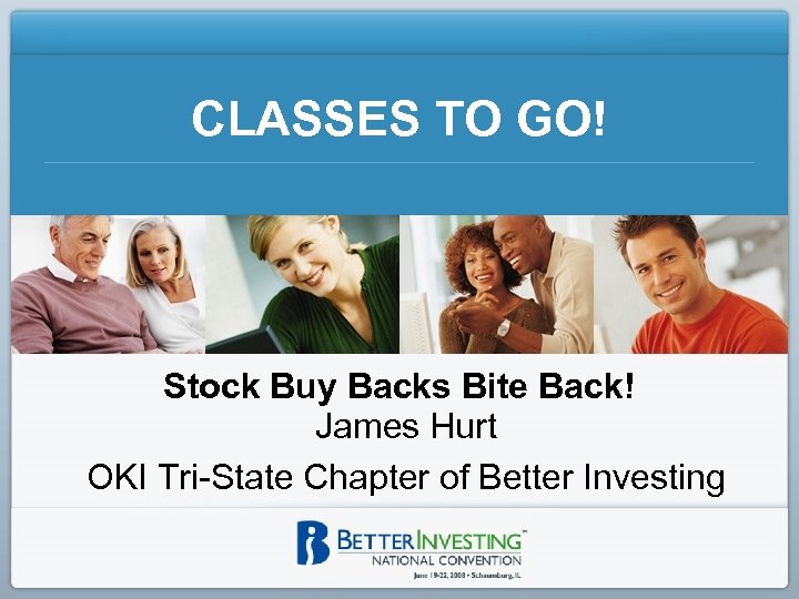 CLASSES TO GO! Stock Buy Backs Bite Back! James Hurt OKI Tri-State Chapter of