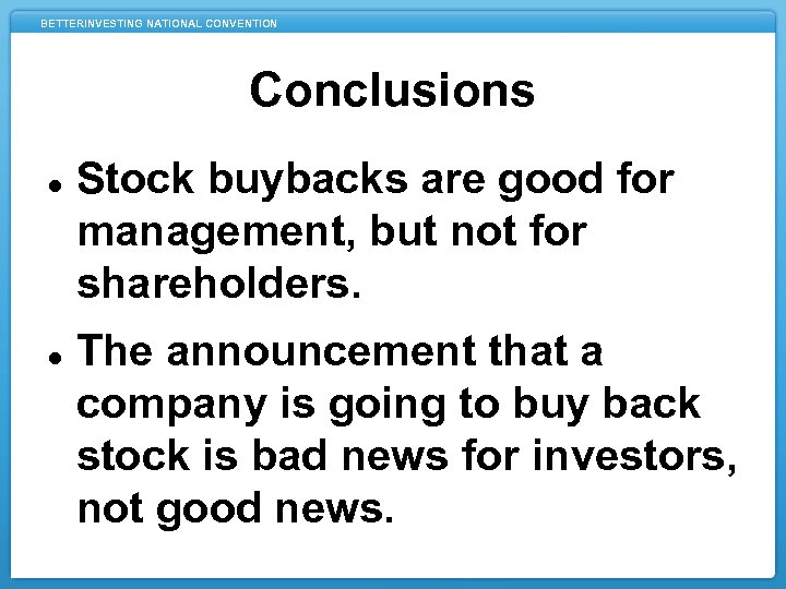 BETTERINVESTING NATIONAL CONVENTION Conclusions Stock buybacks are good for management, but not for shareholders.