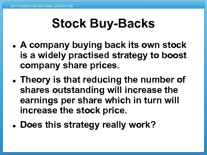 BETTERINVESTING NATIONAL CONVENTION Stock Buy-Backs A company buying back its own stock is a