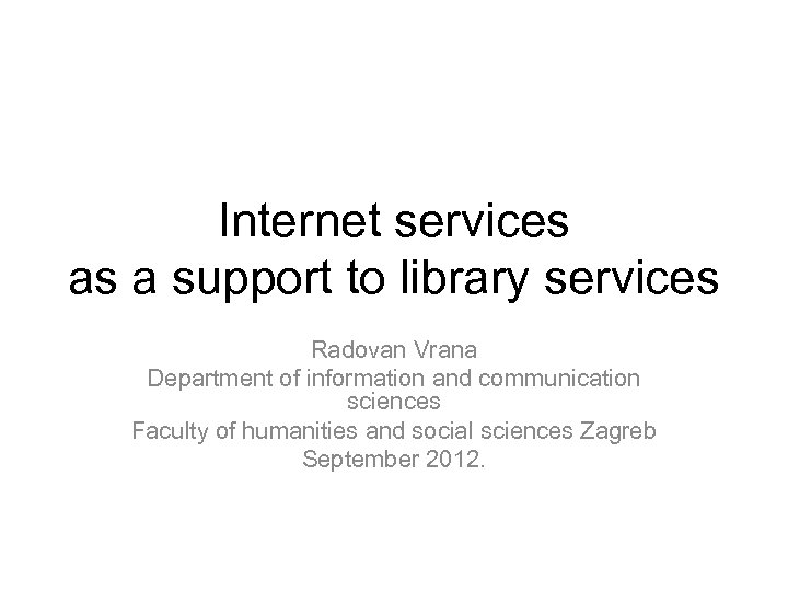 Internet services as a support to library services Radovan Vrana Department of information and