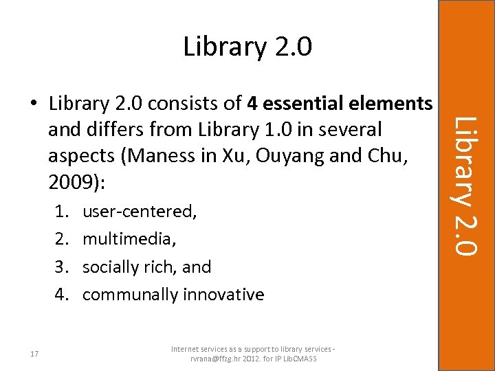 Library 2. 0 1. 2. 3. 4. 17 user-centered, multimedia, socially rich, and communally