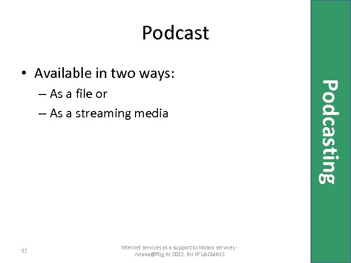 Podcast – As a file or – As a streaming media 52 Internet services