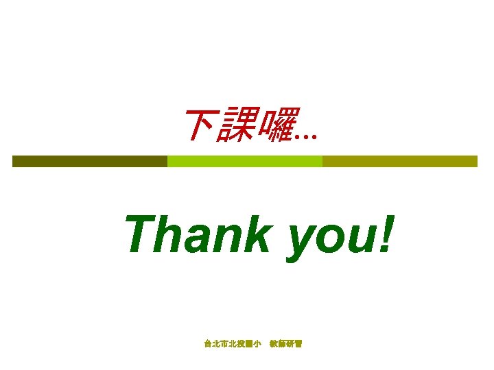 下課囉. . . Thank you! 台北市北投國小 教師研習 