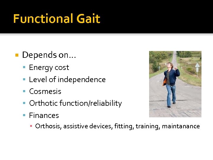 Functional Gait Depends on… Energy cost Level of independence Cosmesis Orthotic function/reliability Finances ▪