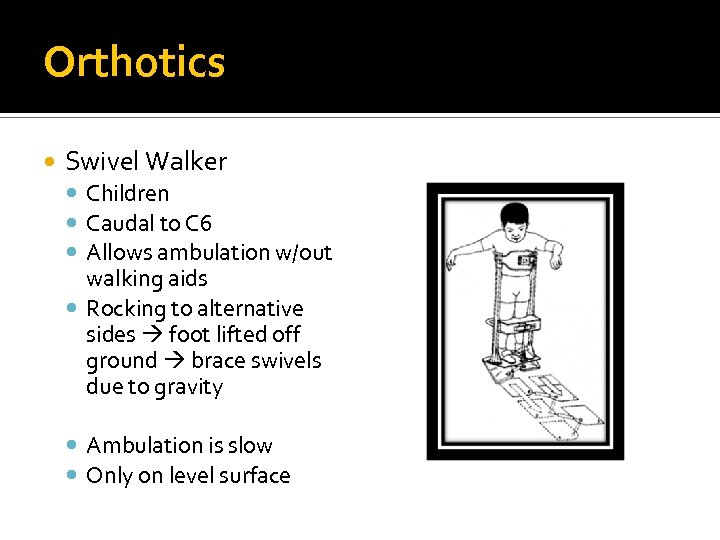 Orthotics Swivel Walker Children Caudal to C 6 Allows ambulation w/out walking aids Rocking