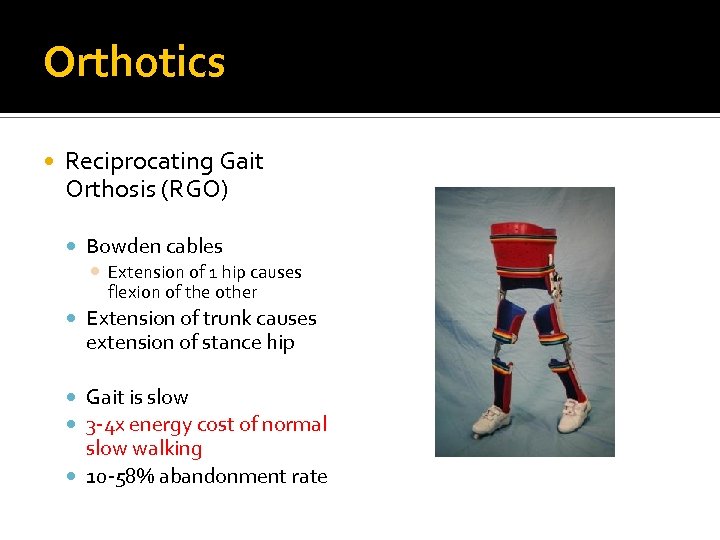 Orthotics Reciprocating Gait Orthosis (RGO) Bowden cables Extension of 1 hip causes flexion of