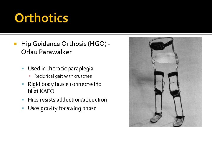 Orthotics Hip Guidance Orthosis (HGO) Orlau Parawalker Used in thoracic paraplegia ▪ Reciprical gait