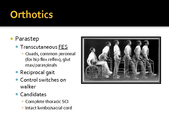 Orthotics Parastep Transcutaneous FES Quads, common peroneal (for hip flex reflex), glut max/paraspinals Reciprocal