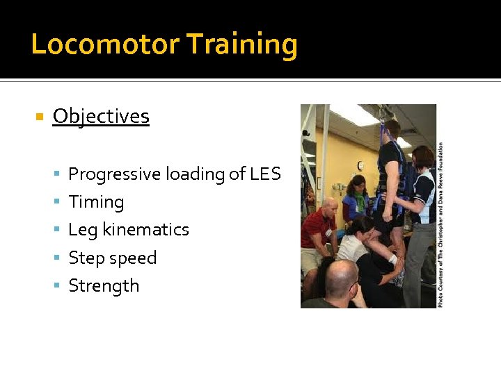 Locomotor Training Objectives Progressive loading of LES Timing Leg kinematics Step speed Strength 