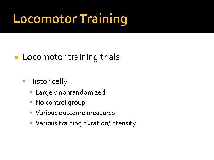 Locomotor Training Locomotor training trials Historically ▪ Largely nonrandomized ▪ No control group ▪