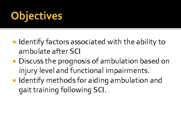 Objectives Identify factors associated with the ability to ambulate after SCI Discuss the prognosis