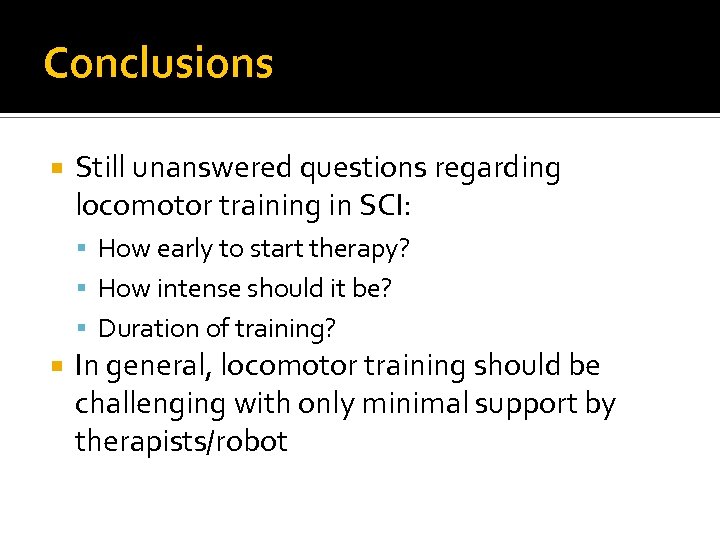 Conclusions Still unanswered questions regarding locomotor training in SCI: How early to start therapy?