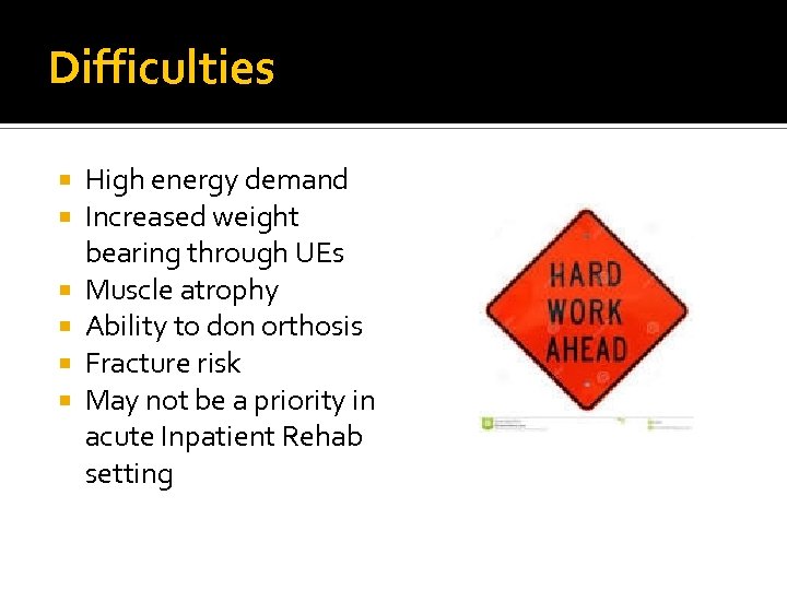 Difficulties High energy demand Increased weight bearing through UEs Muscle atrophy Ability to don