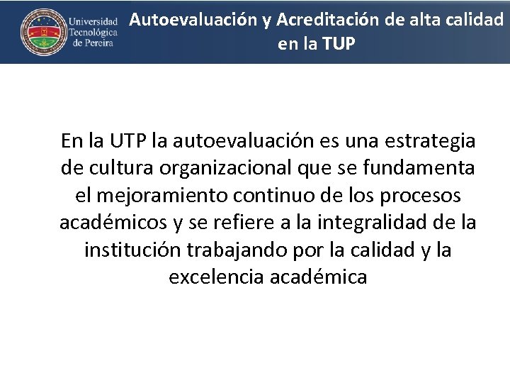 Autoevaluación y Acreditación de alta calidad en la TUP En la UTP la autoevaluación