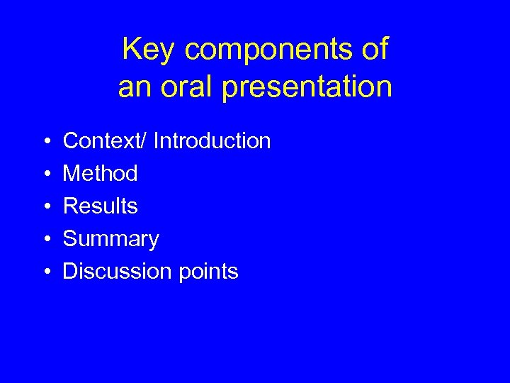 Key components of an oral presentation • • • Context/ Introduction Method Results Summary