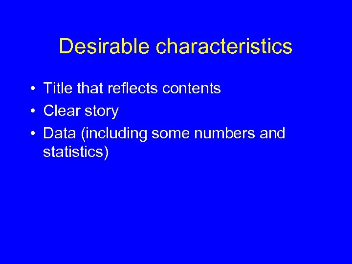 Desirable characteristics • Title that reflects contents • Clear story • Data (including some