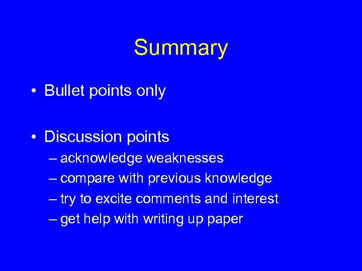 Summary • Bullet points only • Discussion points – acknowledge weaknesses – compare with