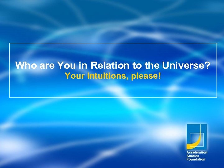 Who are You in Relation to the Universe? Your intuitions, please! 