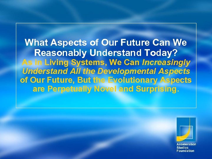 What Aspects of Our Future Can We Reasonably Understand Today? As in Living Systems,