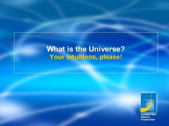 What is the Universe? Your intuitions, please! 