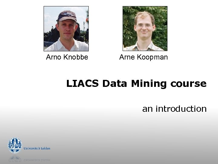 Arno Knobbe Arne Koopman LIACS Data Mining course an introduction 
