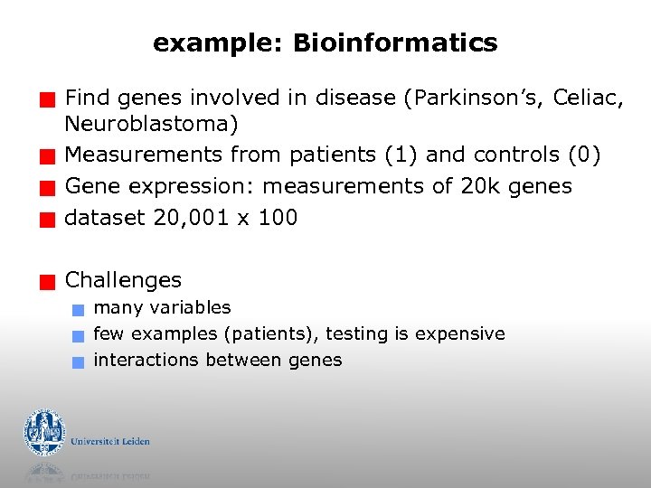 example: Bioinformatics g Find genes involved in disease (Parkinson’s, Celiac, Neuroblastoma) Measurements from patients