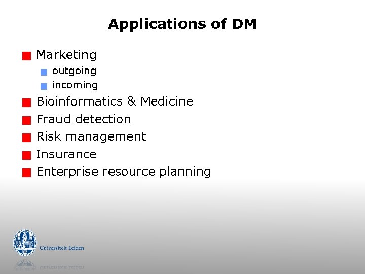 Applications of DM g Marketing g g g outgoing incoming Bioinformatics & Medicine Fraud