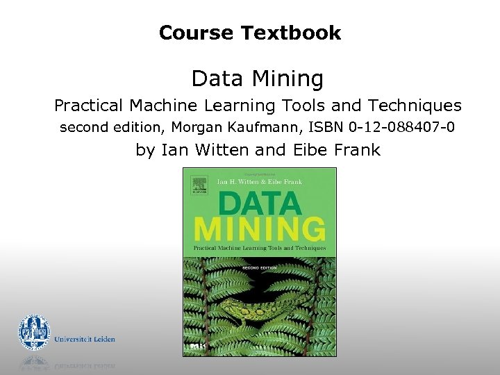 Course Textbook Data Mining Practical Machine Learning Tools and Techniques second edition, Morgan Kaufmann,