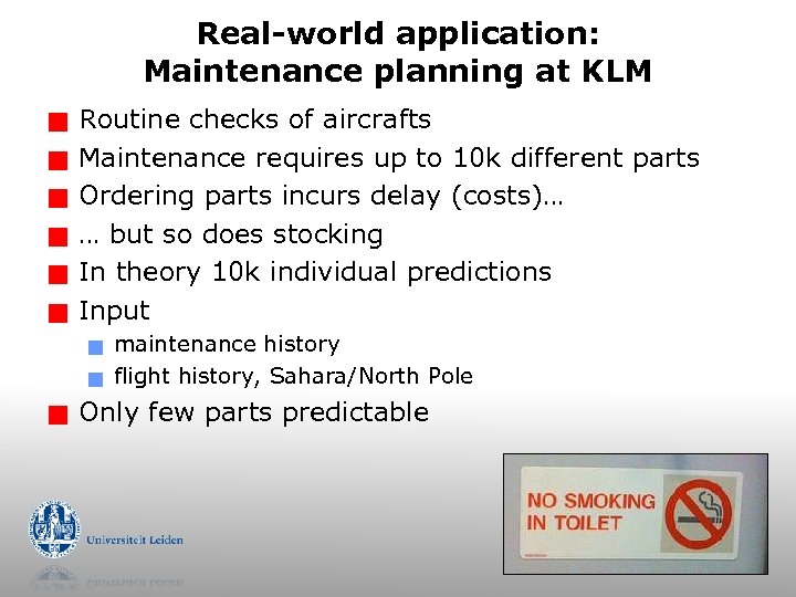 Real-world application: Maintenance planning at KLM g g g Routine checks of aircrafts Maintenance