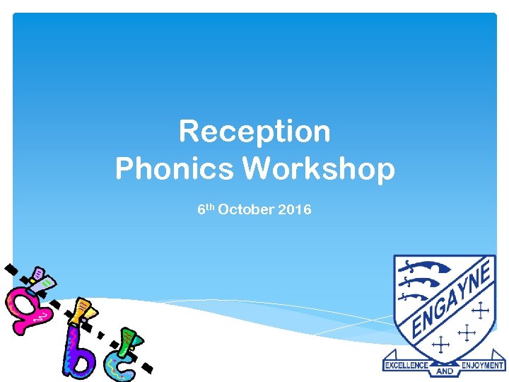 Reception Phonics Workshop 6 th October 2016 