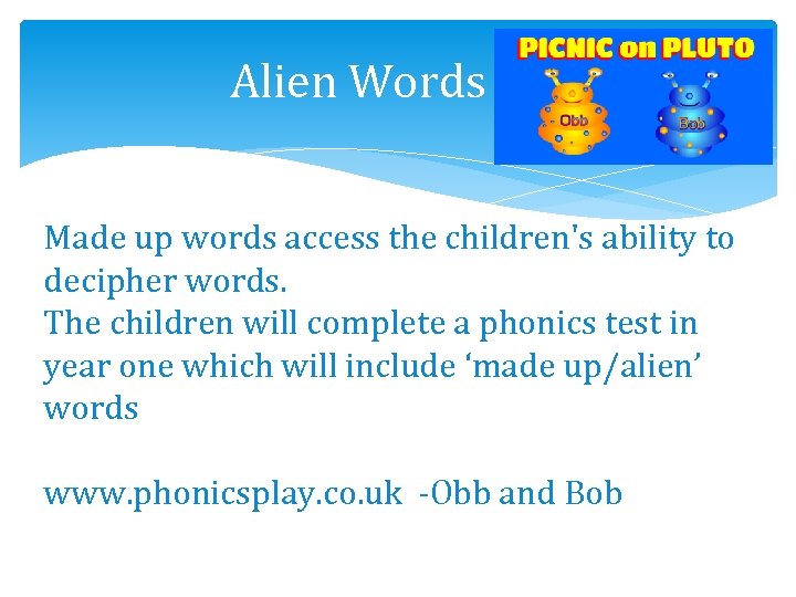 Alien Words Made up words access the children's ability to decipher words. The children