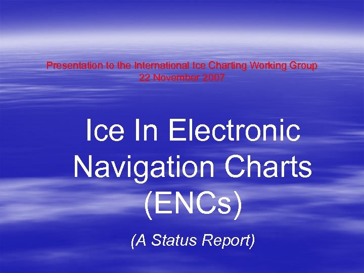 Presentation to the International Ice Charting Working Group 22 November 2007 Ice In Electronic