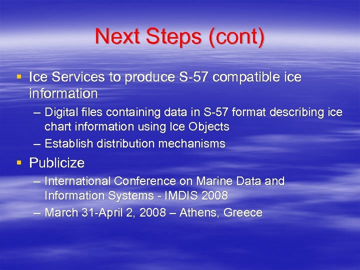 Next Steps (cont) § Ice Services to produce S-57 compatible ice information – Digital