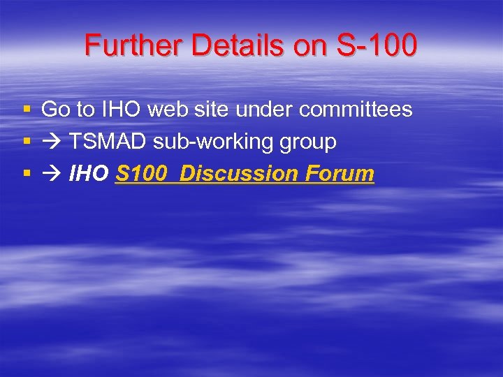 Further Details on S-100 § § § Go to IHO web site under committees