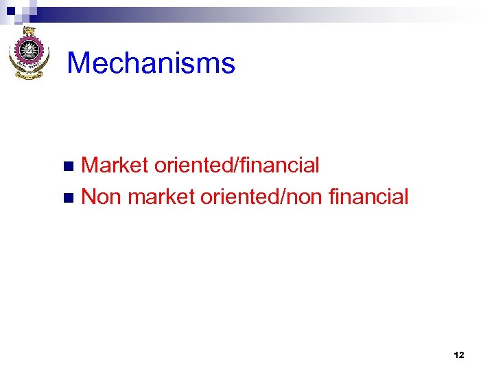 Mechanisms Market oriented/financial n Non market oriented/non financial n 12 