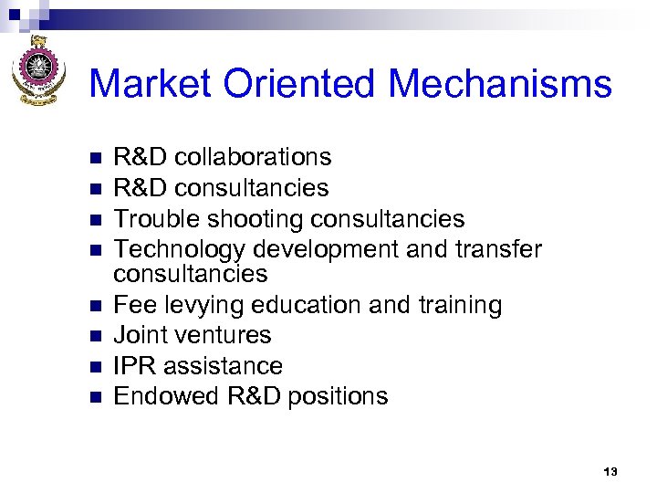 Market Oriented Mechanisms n n n n R&D collaborations R&D consultancies Trouble shooting consultancies