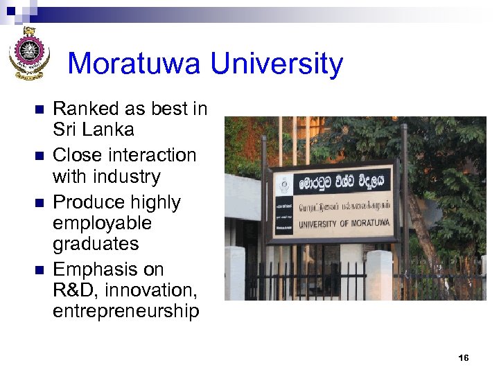 Moratuwa University n n Ranked as best in Sri Lanka Close interaction with industry