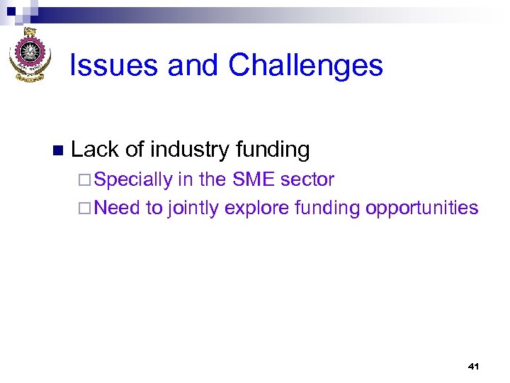 Issues and Challenges n Lack of industry funding ¨ Specially in the SME sector
