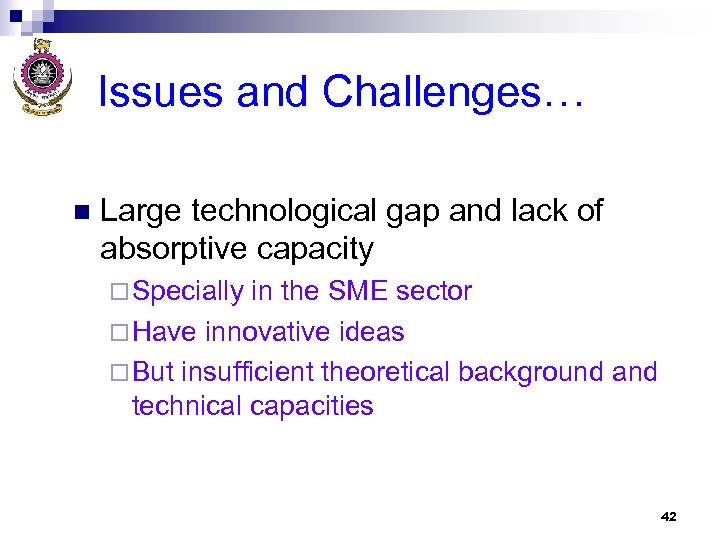 Issues and Challenges… n Large technological gap and lack of absorptive capacity ¨ Specially