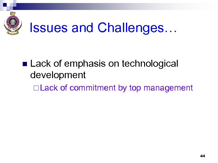 Issues and Challenges… n Lack of emphasis on technological development ¨ Lack of commitment