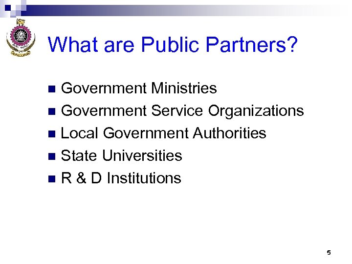 What are Public Partners? Government Ministries n Government Service Organizations n Local Government Authorities