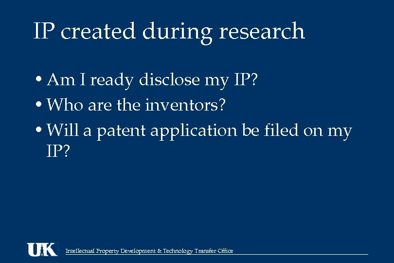 IP created during research • Am I ready disclose my IP? • Who are