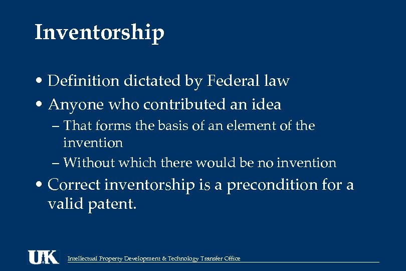 Inventorship • Definition dictated by Federal law • Anyone who contributed an idea –