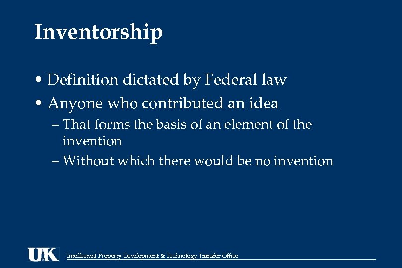 Inventorship • Definition dictated by Federal law • Anyone who contributed an idea –