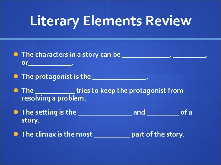 Literary Elements Review The characters in a story can be _______, or______. The protagonist