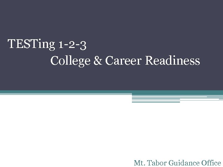 TESTing 1 -2 -3 College & Career Readiness Mt. Tabor Guidance Office 