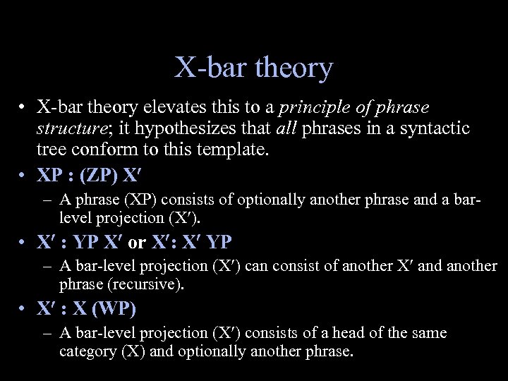 X-bar theory • X-bar theory elevates this to a principle of phrase structure; it