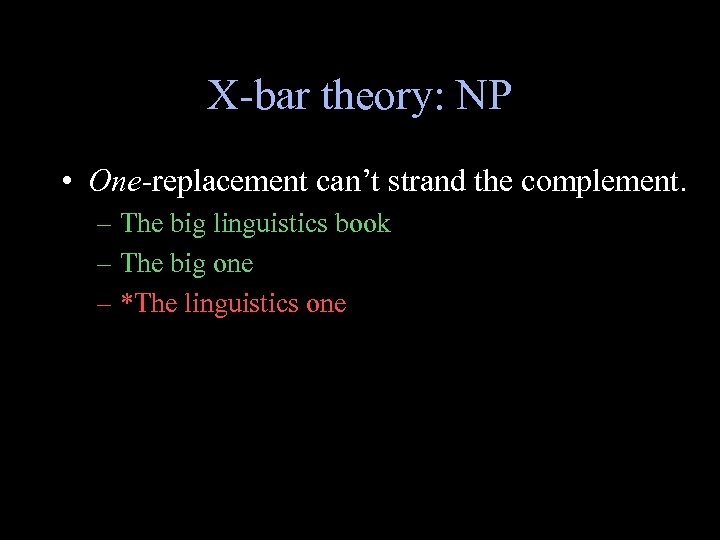 X-bar theory: NP • One-replacement can’t strand the complement. – The big linguistics book