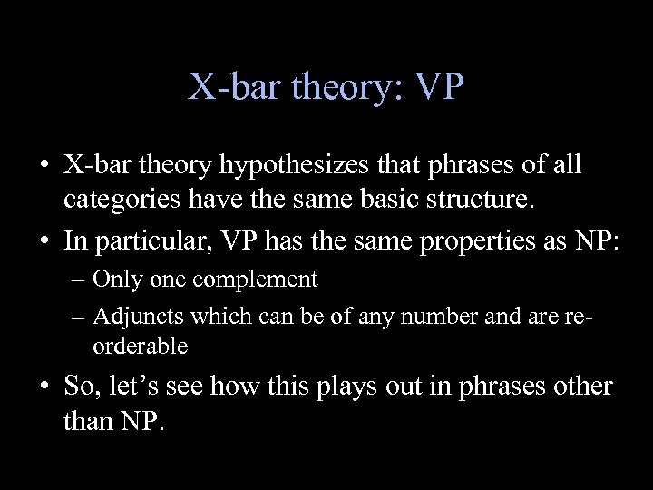 X-bar theory: VP • X-bar theory hypothesizes that phrases of all categories have the