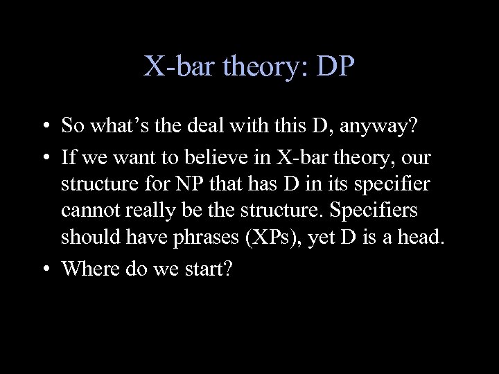 X-bar theory: DP • So what’s the deal with this D, anyway? • If